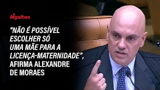 quotNão é possível escolher só uma mãe para a licençamaternidadequot afirma Alexandre de Moraes [upl. by Nazus543]