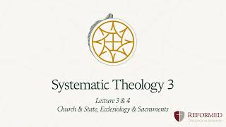 Lecture 3 amp 4 Church amp State  Ecclesiology amp Sacraments [upl. by Sirhc]