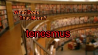 What does tenesmus mean [upl. by Wakefield528]