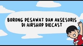 Letsgo Borong Pesawat amp Aksesoris di Airshop Diecast [upl. by Carrew]