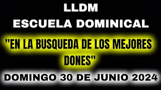 LLDM Escuela Dominical  Tema En la busqueda de los mejores Dones  30 de Junio 2024 tlotw [upl. by Doi463]