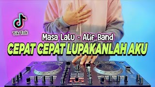 DJ CEPAT CEPAT LUPAKANLAH AKU REMIX FULL BASS VIRAL TIKTOK TERBARU  DJ MASA LALU ALIF BAND [upl. by Sonitnatsnok452]