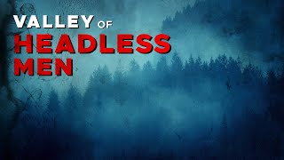 Mysteries of the Nahanni  The Valley of Headless Men  Canadian Mysteries and Legends【4K】 [upl. by Winni4]