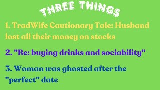 3 Things TradWife Cautionary Tale quotRe buying drinks and sociabilityquot Ghosted after a date [upl. by Henn]