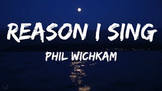 Reason I sing  phil wichkam lyrics [upl. by Mercier567]