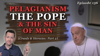 Pelagianism the Pope and the Sinfulness of Man Episode 136 [upl. by Llehcnom]