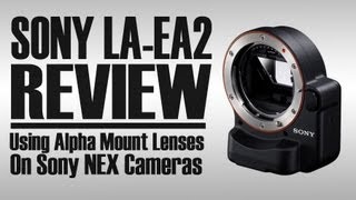 SONY LAEA2 ADAPTER REVIEW  Using Alphamount Lenses on NEX Emount Cameras [upl. by Mylo]