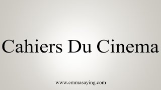 How To Say Cahiers Du Cinema [upl. by Admama570]