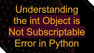 Understanding the int Object is Not Subscriptable Error in Python [upl. by Drannek]