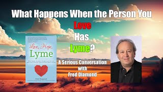 When the Person You Love has Lyme with Fred Diamond [upl. by Irtimd261]