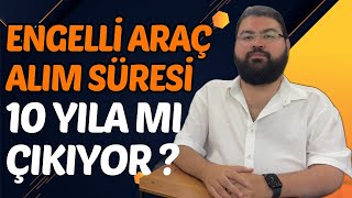 ENGELLİ ARAÇ ALIM SÜRESİ 10 YILA MI ÇIKIYOR [upl. by Einnij958]