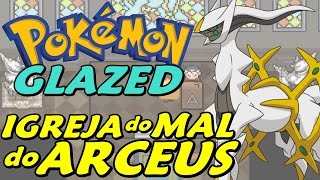 Pokémon Glazed Detonado  Parte 35  IGREJA do MAL do ARCEUS [upl. by Silrac]