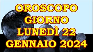 OROSCOPO DEL GIORNO LUNEDÌ 22 GENNAIO 2024 [upl. by Ahsehat]