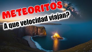 ¿A que Velocidad viajan los Meteoritos [upl. by Urba971]