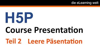 Teil 2 Leere H5P Präsentation erstellen Tutorial [upl. by Gierc]