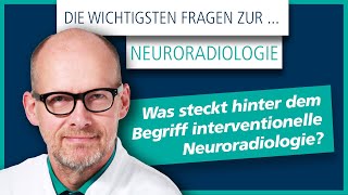 Die wichtigsten Fragen zur Neuroradiologie  Was bedeutet interventionelle Neuroradiologie [upl. by Lalita]