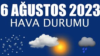 6 Ağustos 2023 Hava Durumu Tüm İllerin Hava Durumu [upl. by Atikahc]