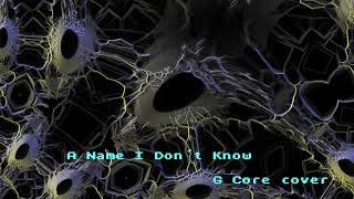 A Name I Dont Know  G Core cover [upl. by Christis]