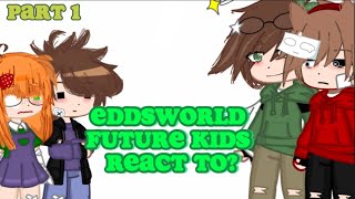 EDDSWORLD future kids react to their parents and the end part 1part 1 ENJOYAmyampGacha [upl. by Arakawa]