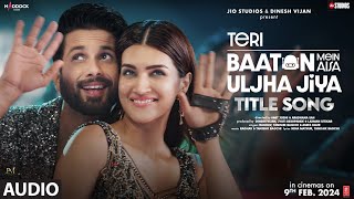 Teri Baaton Mein Aisa Uljha Jiya Title Track Audio Shahid Kapoor Kriti RaghavTanishkAsees [upl. by Sudnac]