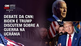 Debate da CNN Biden e Trump discutem sobre a guerra na Ucrânia  AMÉRICA DECIDE [upl. by Jerusalem]