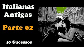 Italianas Antigas PARTE 02 40 Sucessos [upl. by Attwood309]