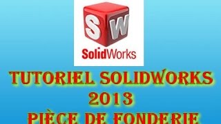 TUTORIEL SOLIDWORKS 2013  PIÈCE DE FONDERIE 720p [upl. by Etteiram181]