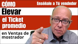 Cómo ELEVAR el Ticket promedio en ventas de mostrador [upl. by Ronn561]