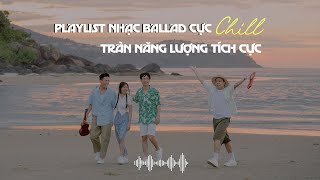 Playlist Nhạc Ballad Cực Chill Và Sâu Lắng Tràn Năng Lượng Tích Cực  Top Hit Triệu View [upl. by Isbella]