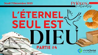 LÉTERNEL SEUL EST DIEU  PARTIE 4  Prière matinale du Jeudi 7 Décembre 2023 [upl. by Berstine]