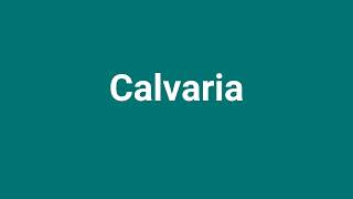 Calvaria Meaning and Pronunciation [upl. by Ekoorb]