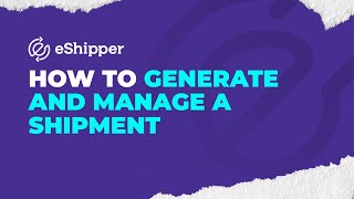 How to Generate and Manage a Shipment  eShipper 20 [upl. by Adnawyek777]