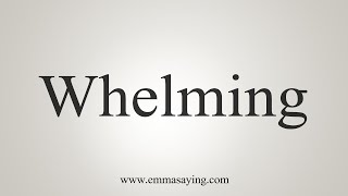 How To Say Whelming [upl. by Elberta966]