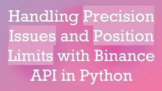 Handling Precision Issues and Position Limits with Binance API in Python [upl. by Hcirteid335]