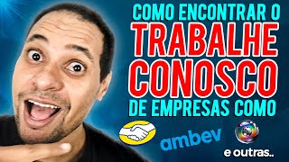 COMO ENCONTRAR O quotTRABALHE CONOSCOquot E VAGAS NA AMBEV PETROBRAS PampG AMERICANAS E OUTRAS EMPRESAS [upl. by Marolda255]