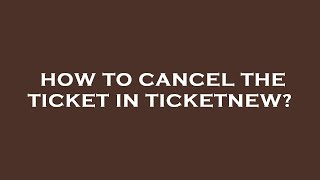 How to cancel the ticket in ticketnew [upl. by Duffy]