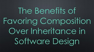 The Benefits of Favoring Composition Over Inheritance in Software Design [upl. by Sivartal]