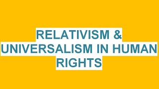 RELATIVISM amp UNIVERSALISM IN HUMAN RIGHTS [upl. by Nahtahoj]