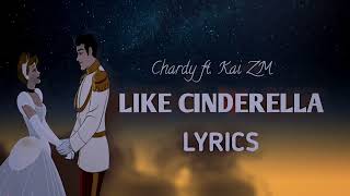 Chardy ft Kai ZM  Like Cinderella Lyrics [upl. by Chance]