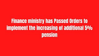 Finance ministry has Passed Orders to implement the increasing of additional 5 pension [upl. by Ogawa]