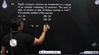 Highly energetic electron are bombarded on a target of an element containing 30 neutrons The ra [upl. by Aical]