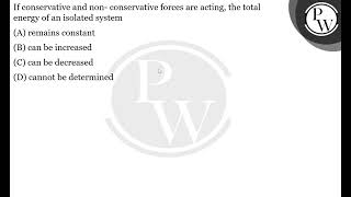 If conservative and non conservative forces are acting the total energy of an isolated system [upl. by Nuoras]