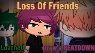 Loss Of Friends  Loathed DREWS BEATDOWN [upl. by Yenffit997]