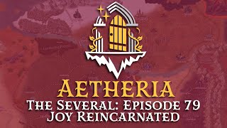 Aetheria  The Several  Episode 79 Joy Reincarnated [upl. by Leslie]