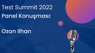 Test Summit 2022 Panel Konuşması Ozan Ilhan [upl. by Cain]