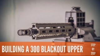 BUILDING A 300 BLACKOUT UPPER STEP BY STEP [upl. by Oriel]