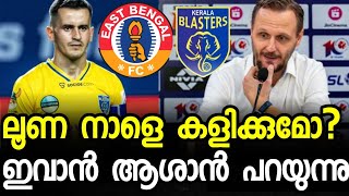 ലൂണ നാളെ കളിക്കുമോ🚨ഇവാൻ ആശാൻ പറയുന്നു  kerala blasters vs east bengal kerala blasters ISLkbfc [upl. by Hirz]