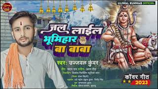 जल लाईल भूमिहार बा बाबा – Ujjwal Kunwar – New BolBam Bhumihar Song 2023 [upl. by Allecram]