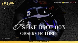 Spike Drop 003  Day 2  OBSERVER 3 [upl. by Fatimah]