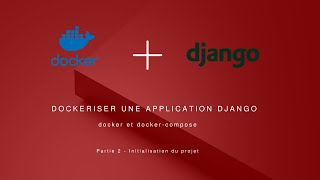 Dockeriser une application Django  2 Initialisation du projet [upl. by Knarf279]